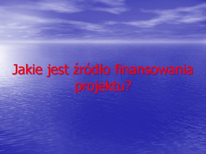 Jakie jest źródło finansowania projektu? 