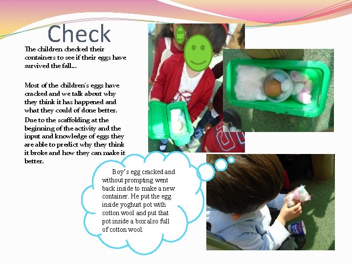 Check The children checked their containers to see if their eggs have survived the
