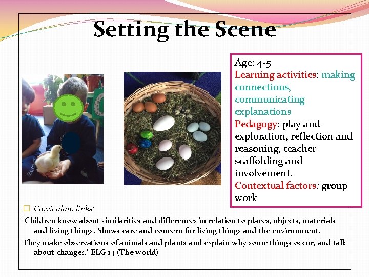 Setting the Scene Age: 4 -5 Learning activities: making connections, communicating explanations Pedagogy: play