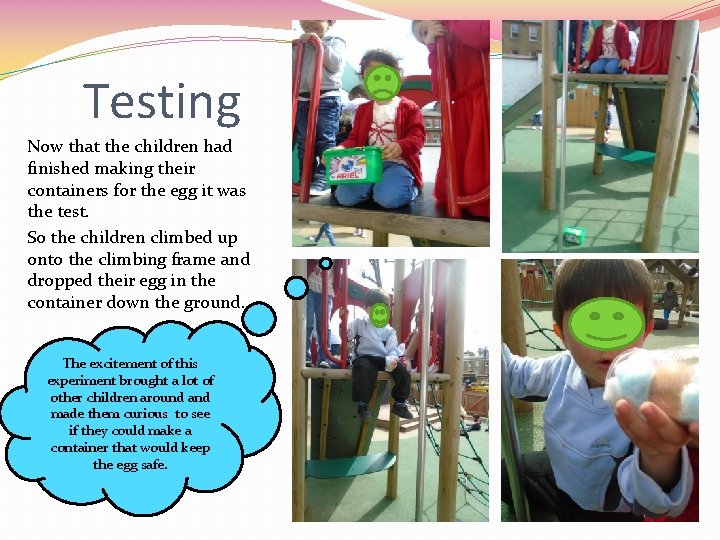 Testing Now that the children had finished making their containers for the egg it