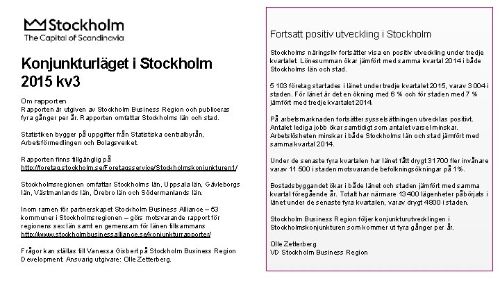 Fortsatt positiv utveckling i Stockholm Konjunkturläget i Stockholm 2015 kv 3 Om rapporten Rapporten