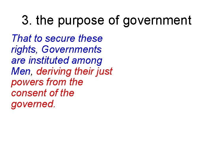 3. the purpose of government That to secure these rights, Governments are instituted among
