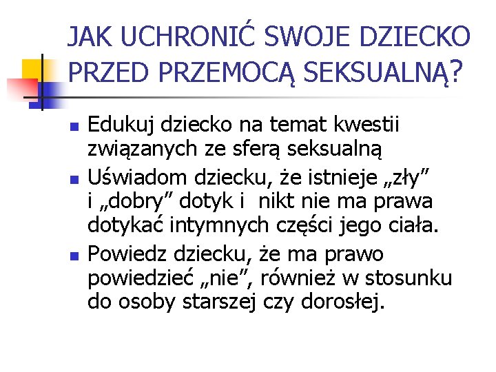 JAK UCHRONIĆ SWOJE DZIECKO PRZED PRZEMOCĄ SEKSUALNĄ? n n n Edukuj dziecko na temat