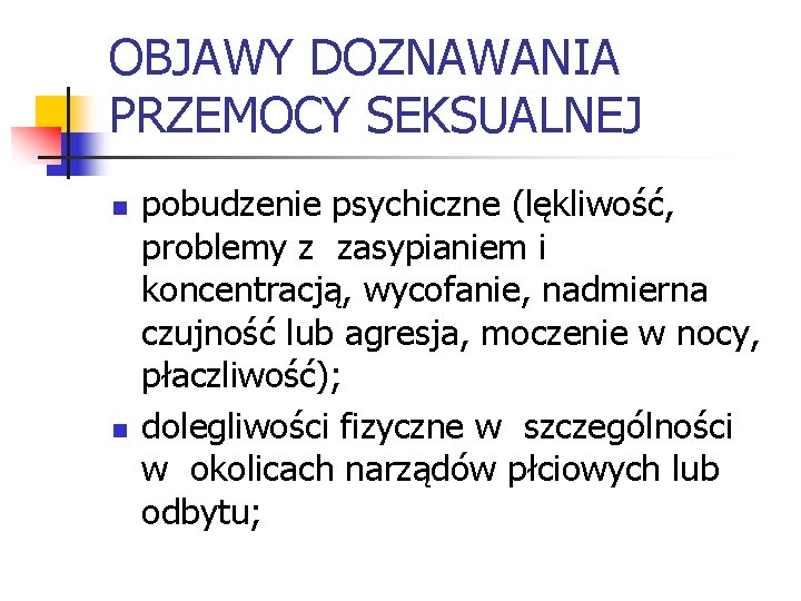 OBJAWY DOZNAWANIA PRZEMOCY SEKSUALNEJ n n pobudzenie psychiczne (lękliwość, problemy z zasypianiem i koncentracją,