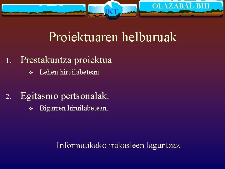 IKT OLAZABAL BHI Proiektuaren helburuak 1. Prestakuntza proiektua v 2. Lehen hiruilabetean. Egitasmo pertsonalak.