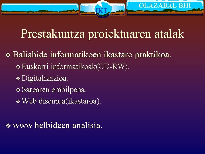 IKT OLAZABAL BHI Prestakuntza proiektuaren atalak v Baliabide informatikoen ikastaro praktikoa. v Euskarri informatikoak(CD-RW).