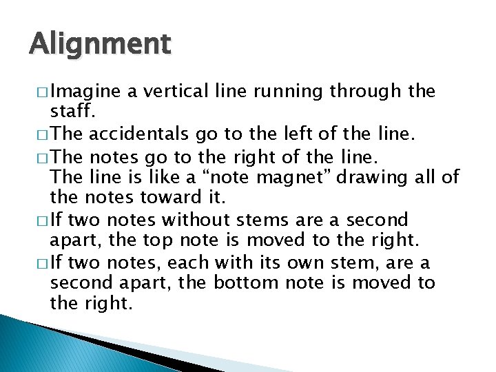 Alignment � Imagine a vertical line running through the staff. � The accidentals go