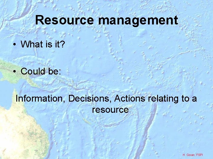 Resource management • What is it? • Could be: Information, Decisions, Actions relating to