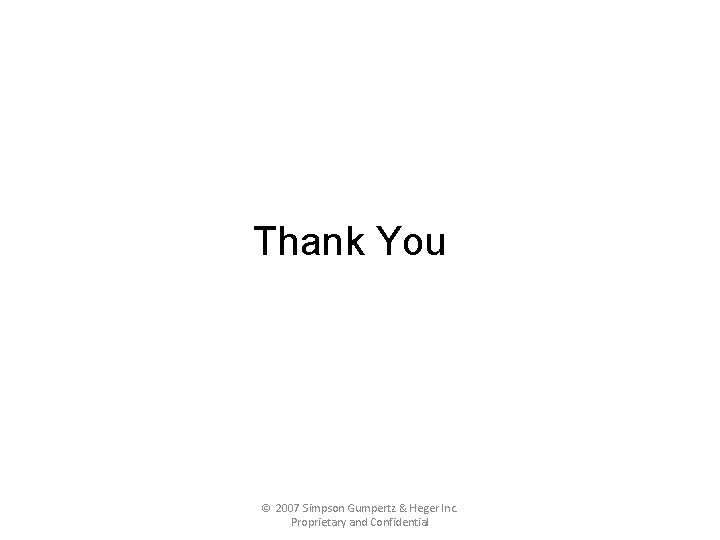 Thank You © 2007 Simpson Gumpertz & Heger Inc. Proprietary and Confidential 
