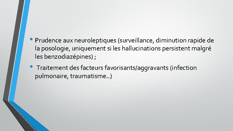 • Prudence aux neuroleptiques (surveillance, diminution rapide de la posologie, uniquement si les • Prudence aux neuroleptiques (surveillance, diminution rapide de la posologie, uniquement si les