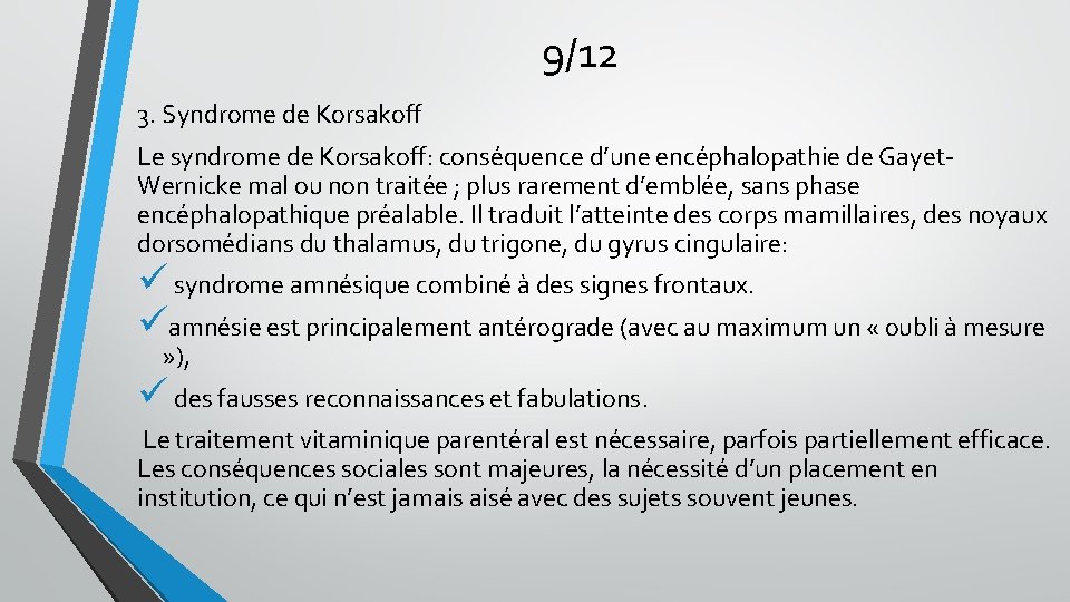 9/12 3. Syndrome de Korsakoff Le syndrome de Korsakoff: conséquence d’une encéphalopathie de Gayet. 9/12 3. Syndrome de Korsakoff Le syndrome de Korsakoff: conséquence d’une encéphalopathie de Gayet.