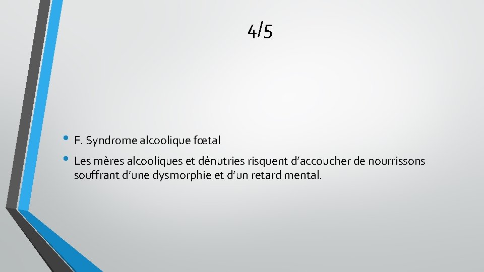 4/5 • F. Syndrome alcoolique fœtal • Les mères alcooliques et dénutries risquent d’accoucher 4/5 • F. Syndrome alcoolique fœtal • Les mères alcooliques et dénutries risquent d’accoucher
