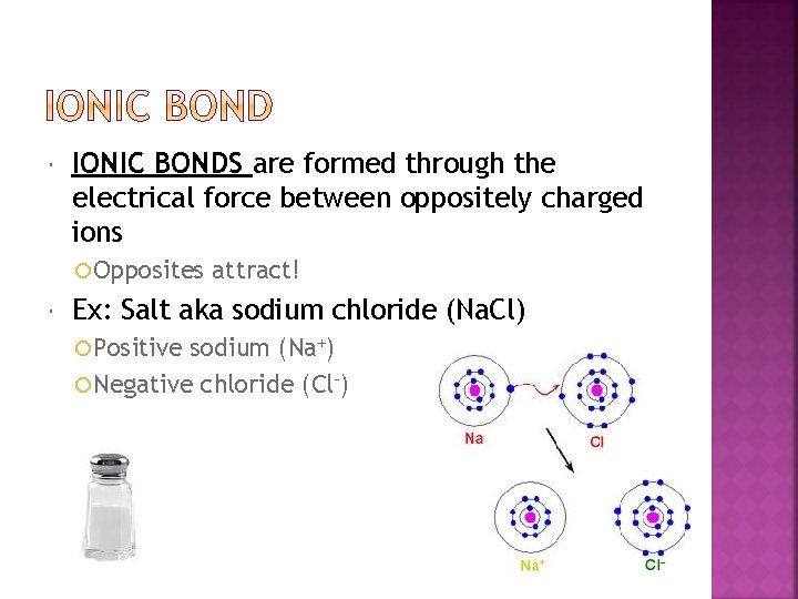  IONIC BONDS are formed through the electrical force between oppositely charged ions Opposites