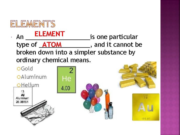  ELEMENT An __________is one particular type of ________, and it cannot be ATOM