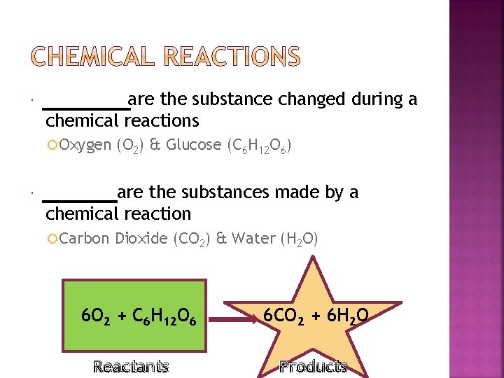  are the substance changed during a chemical reactions Oxygen (O 2) & Glucose