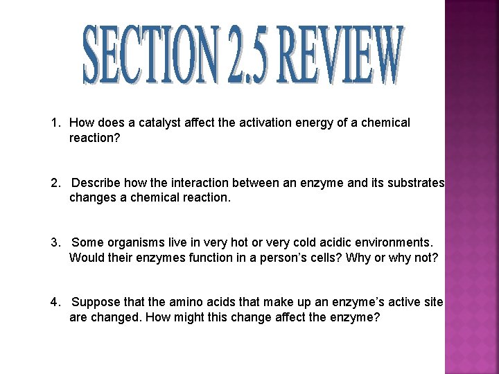 1. How does a catalyst affect the activation energy of a chemical reaction? 2.