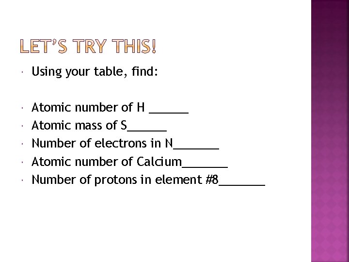  Using your table, find: Atomic number of H ______ Atomic mass of S______