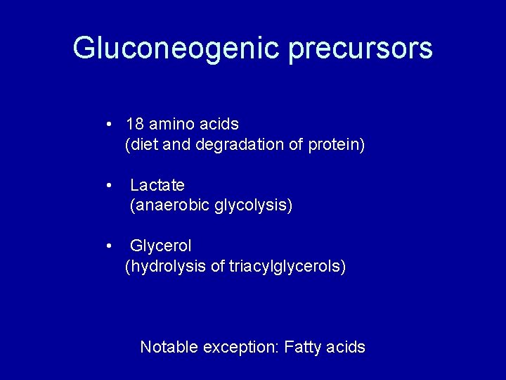 Gluconeogenic precursors • 18 amino acids (diet and degradation of protein) • Lactate (anaerobic