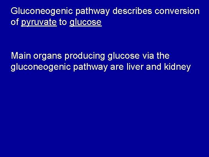 Gluconeogenic pathway describes conversion of pyruvate to glucose Main organs producing glucose via the