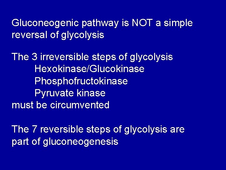 Gluconeogenic pathway is NOT a simple reversal of glycolysis The 3 irreversible steps of