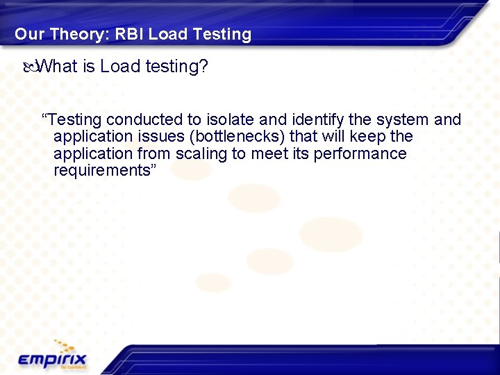 Our Theory: RBI Load Testing What is Load testing? “Testing conducted to isolate and