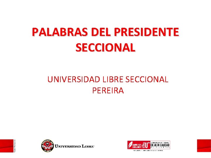PALABRAS DEL PRESIDENTE SECCIONAL UNIVERSIDAD LIBRE SECCIONAL PEREIRA 