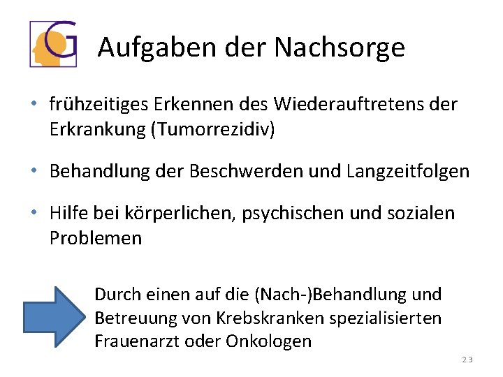 Aufgaben der Nachsorge • frühzeitiges Erkennen des Wiederauftretens der Erkrankung (Tumorrezidiv) • Behandlung der