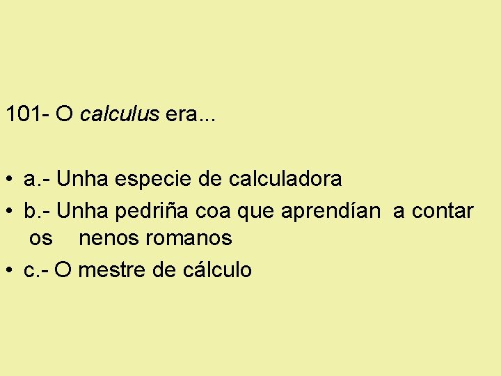 101 - O calculus era. . . • a. - Unha especie de calculadora