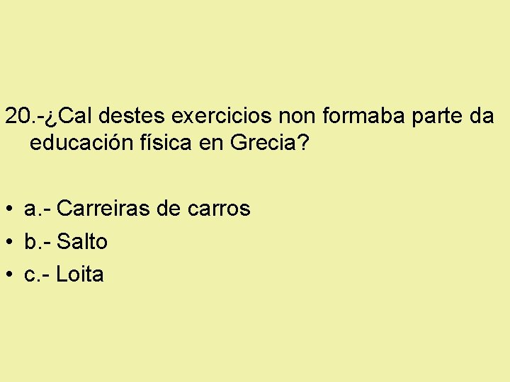 20. -¿Cal destes exercicios non formaba parte da educación física en Grecia? • a.