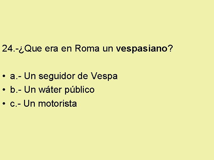 24. -¿Que era en Roma un vespasiano? • a. - Un seguidor de Vespa