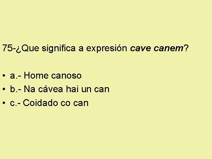 75 -¿Que significa a expresión cave canem? • a. - Home canoso • b.