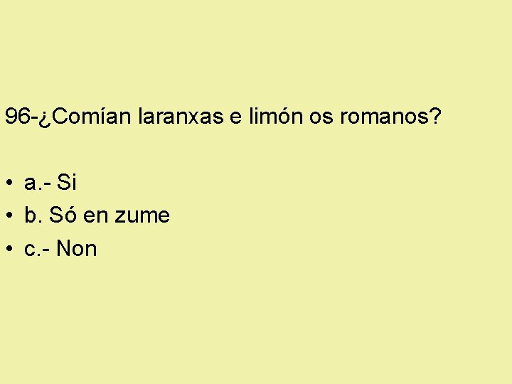 96 -¿Comían laranxas e limón os romanos? • a. - Si • b. Só