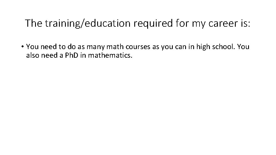 The training/education required for my career is: • You need to do as many