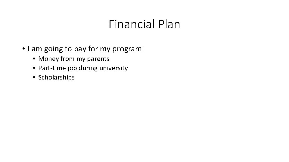 Financial Plan • I am going to pay for my program: • Money from