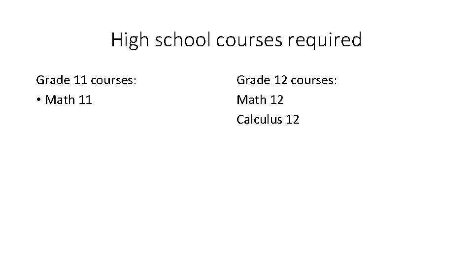 High school courses required Grade 11 courses: • Math 11 Grade 12 courses: Math