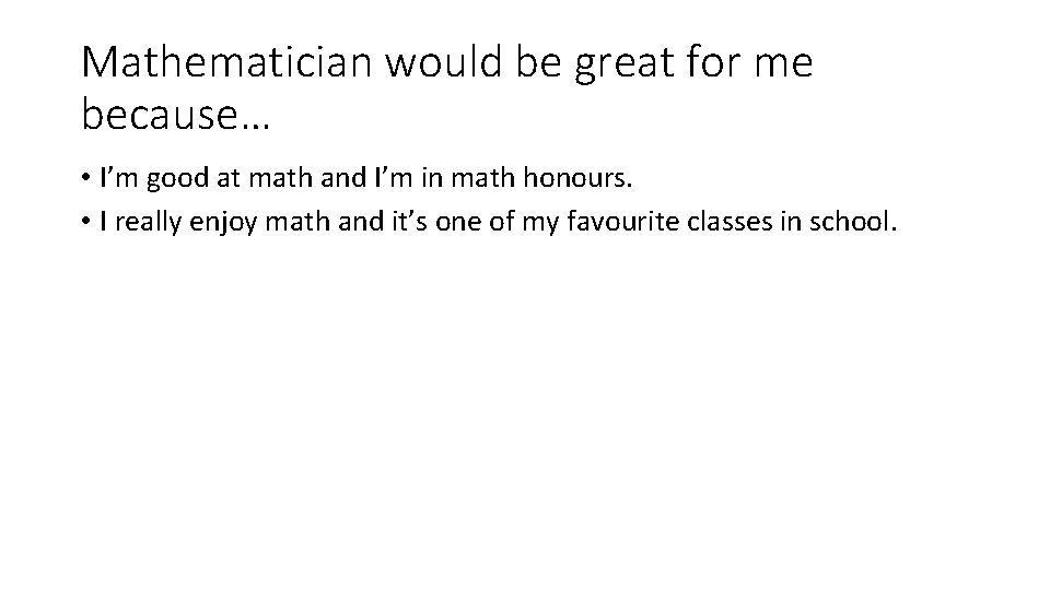 Mathematician would be great for me because… • I’m good at math and I’m