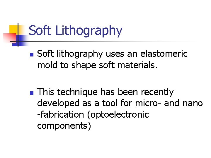 Soft Lithography n n Soft lithography uses an elastomeric mold to shape soft materials.