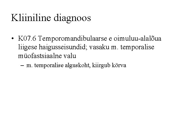 Kliiniline diagnoos • K 07. 6 Temporomandibulaarse e oimuluu-alalõua liigese haigusseisundid; vasaku m. temporalise