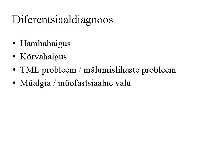 Diferentsiaaldiagnoos • • Hambahaigus Kõrvahaigus TML probleem / mälumislihaste probleem Müalgia / müofastsiaalne valu