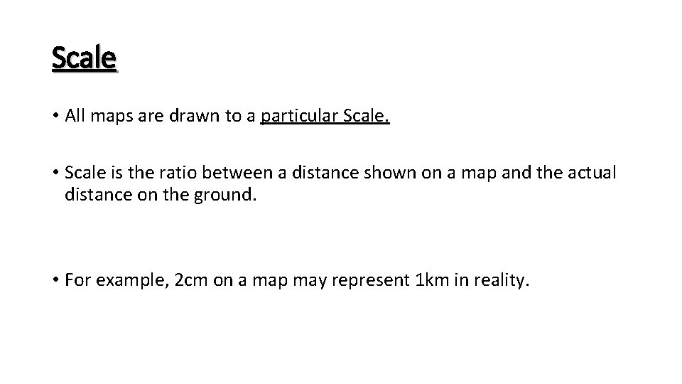 Scale • All maps are drawn to a particular Scale. • Scale is the