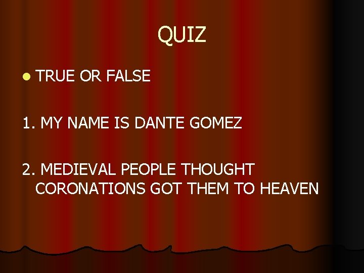 QUIZ l TRUE OR FALSE 1. MY NAME IS DANTE GOMEZ 2. MEDIEVAL PEOPLE