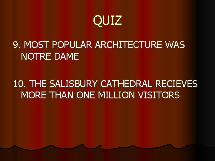 QUIZ 9. MOST POPULAR ARCHITECTURE WAS NOTRE DAME 10. THE SALISBURY CATHEDRAL RECIEVES MORE