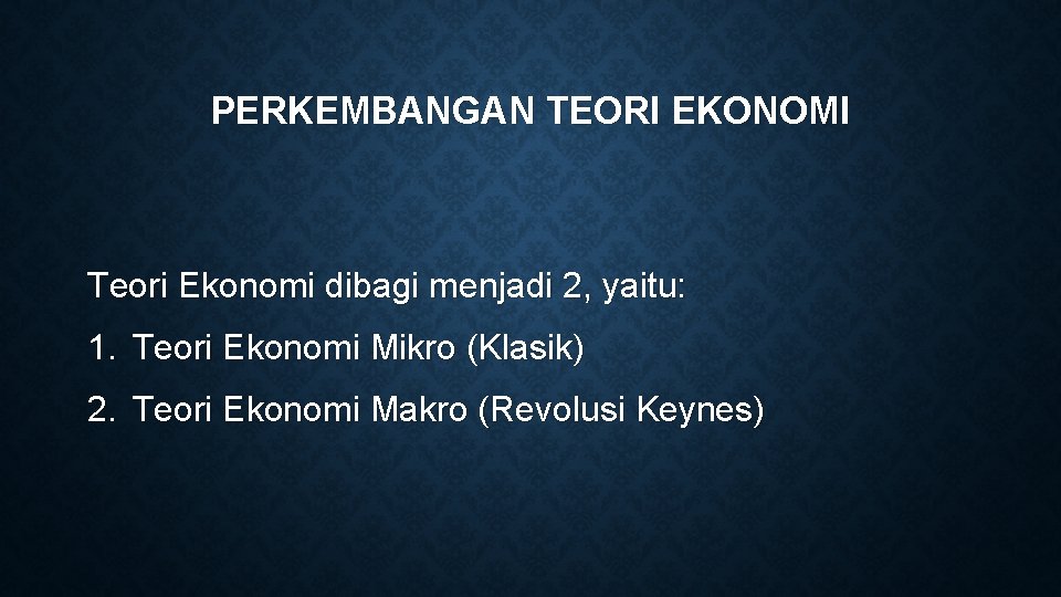 PERKEMBANGAN TEORI EKONOMI Teori Ekonomi dibagi menjadi 2, yaitu: 1. Teori Ekonomi Mikro (Klasik)