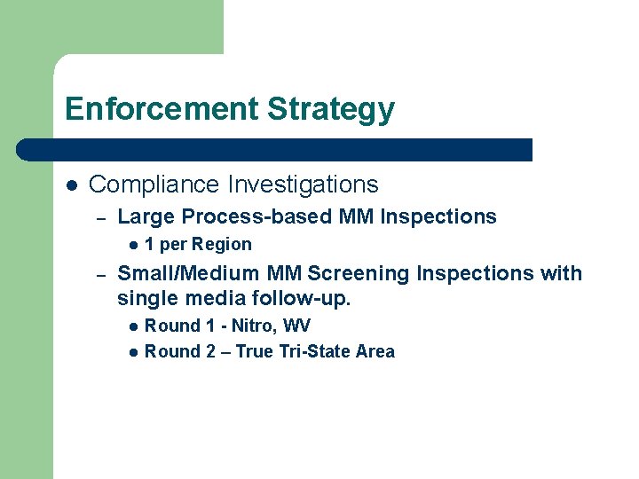 Enforcement Strategy l Compliance Investigations – Large Process-based MM Inspections l – 1 per