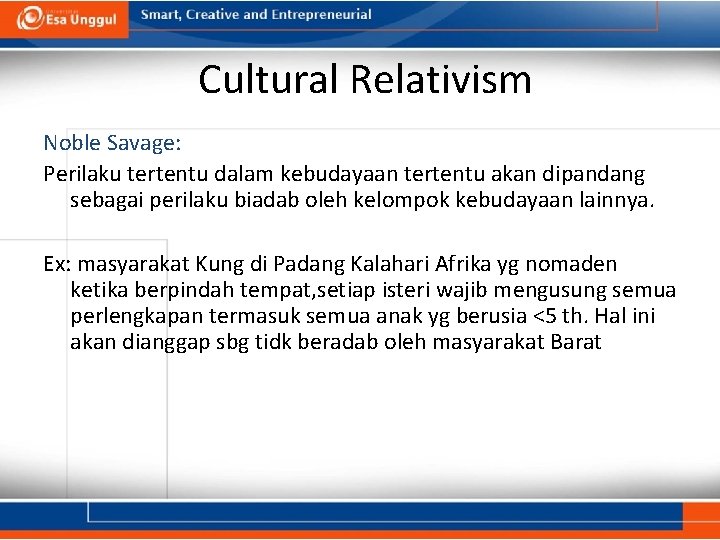 Cultural Relativism Noble Savage: Perilaku tertentu dalam kebudayaan tertentu akan dipandang sebagai perilaku biadab