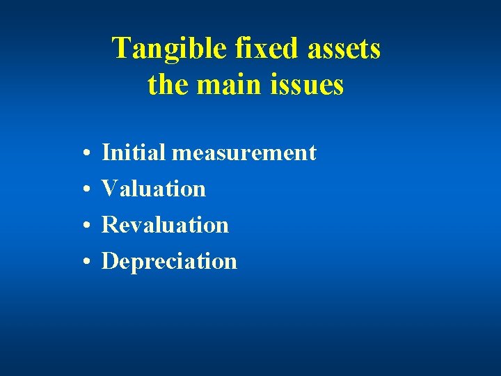 Tangible fixed assets the main issues • • Initial measurement Valuation Revaluation Depreciation 