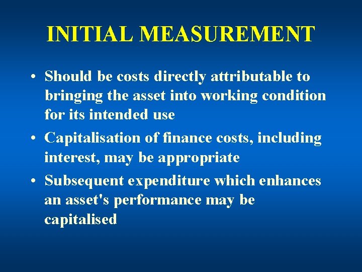 INITIAL MEASUREMENT • Should be costs directly attributable to bringing the asset into working