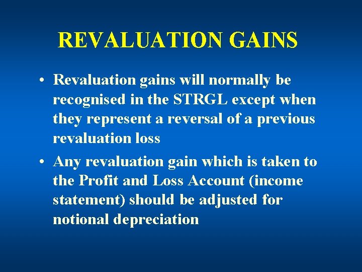 REVALUATION GAINS • Revaluation gains will normally be recognised in the STRGL except when