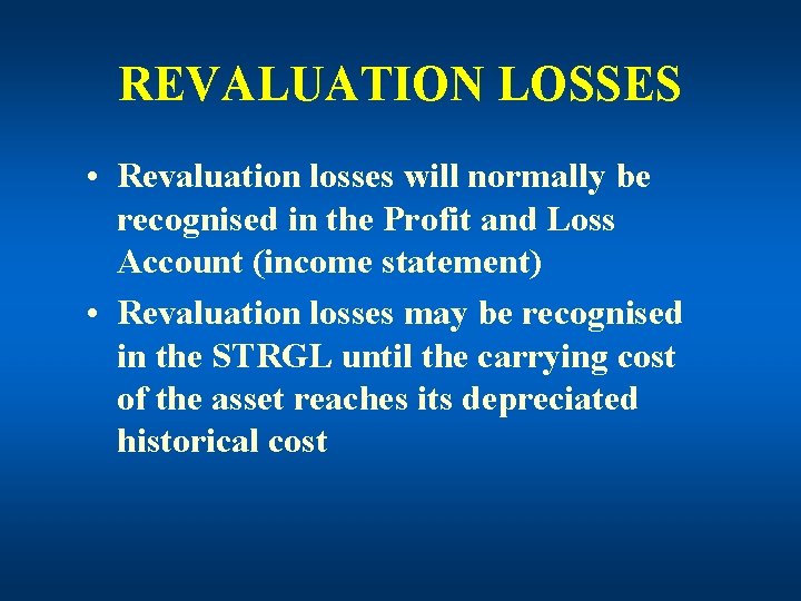 REVALUATION LOSSES • Revaluation losses will normally be recognised in the Profit and Loss