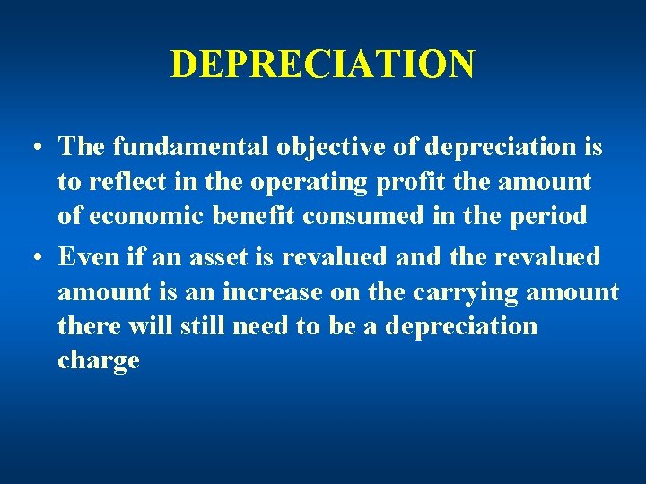 DEPRECIATION • The fundamental objective of depreciation is to reflect in the operating profit